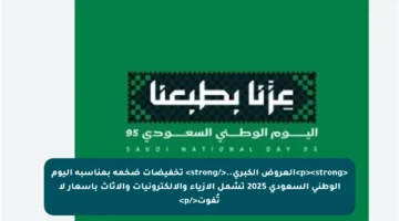 <p><strong>العروض الكبرى..</strong> تخفيضات ضخمة بمناسبة اليوم الوطني السعودي 2025 تشمل الأزياء والإلكترونيات والأثاث بأسعار لا تُفوت</p>